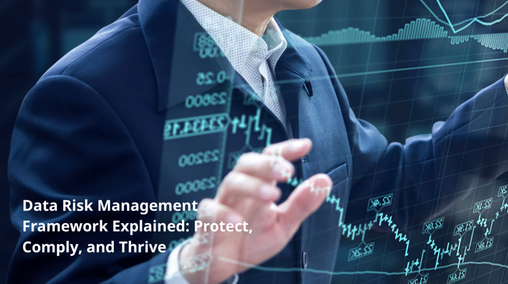Data Risk Management Framework Explained: Protect, Comply, and Thrive