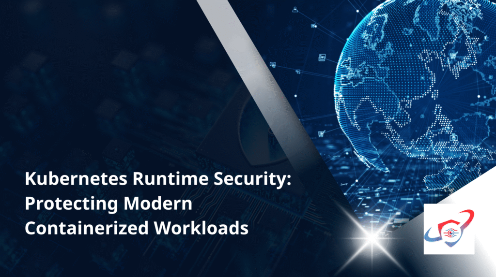 Kubernetes Runtime Security: Protecting Modern Containerized Workloads