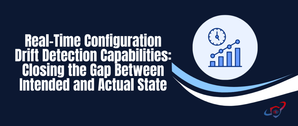 Real-Time Configuration Drift Detection Capabilities: Closing the Gap Between Intended and Actual State