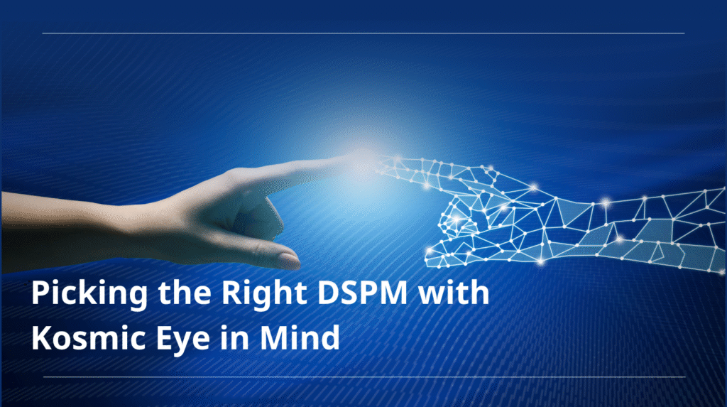 Picking the Right DSPM with Kosmic Eye in Mind