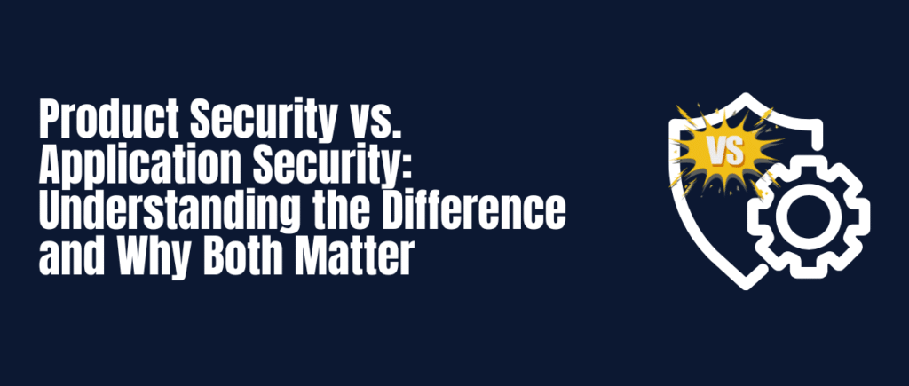 Product Security vs Application Security: What’s the Difference — and How KosmicEye Strengthens Both