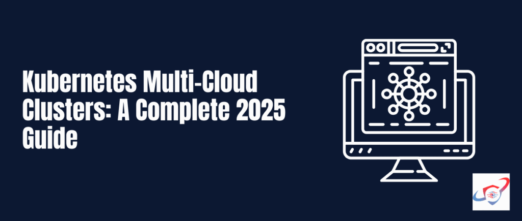 Kubernetes Multi-Cloud Clusters: A Complete 2025 Guide