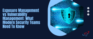 Exposure Management vs Vulnerability Management