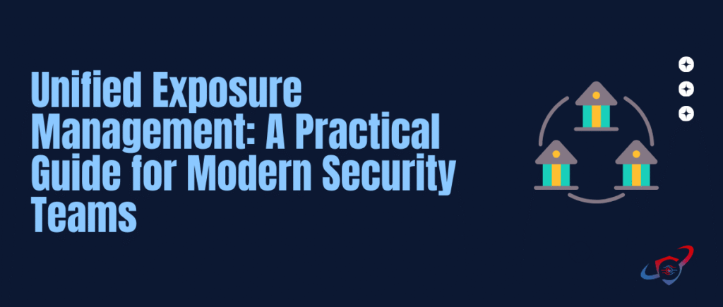 Unified Exposure Management (UEM): A Practical Guide for Modern Security Teams