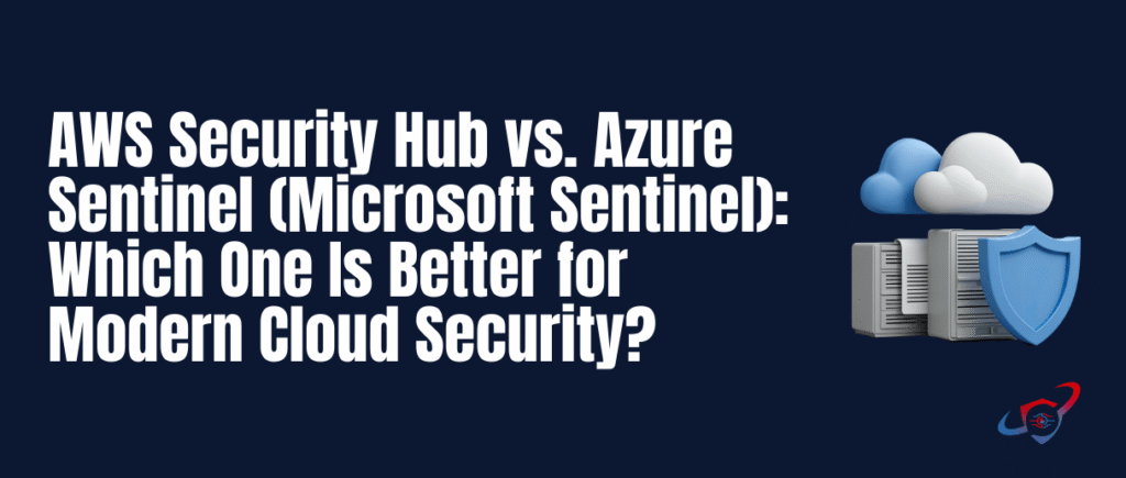 AWS Security Hub vs. Azure Sentinel: Which Security Platform Is Right for Your Business?
