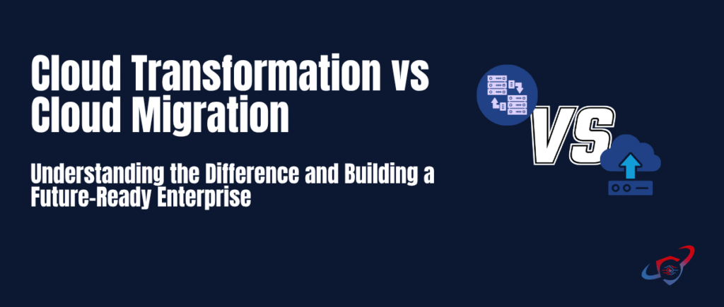 Cloud Transformation vs Cloud Migration-Understanding the Difference and Building a Future-Ready Enterprise